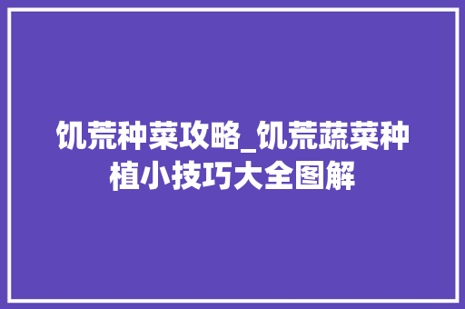 饥荒种菜攻略_饥荒蔬菜种植小技巧大全图解 饥荒种菜攻略_饥荒蔬菜种植小技巧大全图解 花朵知识
