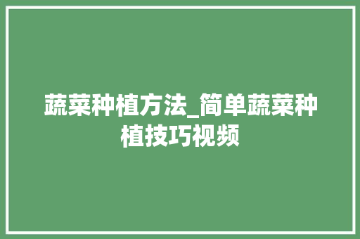 蔬菜种植方法_简单蔬菜种植技巧视频 蔬菜种植方法_简单蔬菜种植技巧视频 番茄病虫害防治