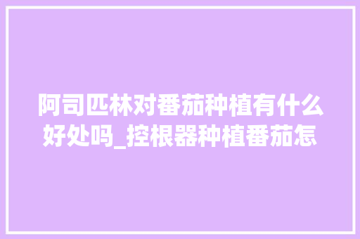 阿司匹林对番茄种植有什么好处吗_控根器种植番茄怎么种植的