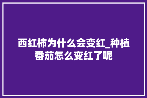 西红柿为什么会变红_种植番茄怎么变红了呢