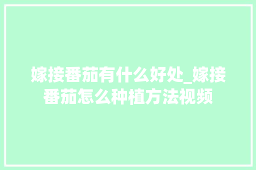 嫁接番茄有什么好处_嫁接番茄怎么种植方法视频 嫁接番茄有什么好处_嫁接番茄怎么种植方法视频 番茄病虫害防治