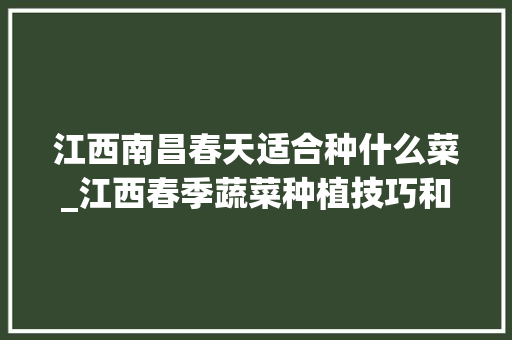 江西南昌春天适合种什么菜_江西春季蔬菜种植技巧和方法 江西南昌春天适合种什么菜_江西春季蔬菜种植技巧和方法 番茄病虫害防治