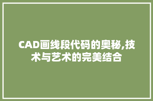 CAD画线段代码的奥秘,技术与艺术的完美结合