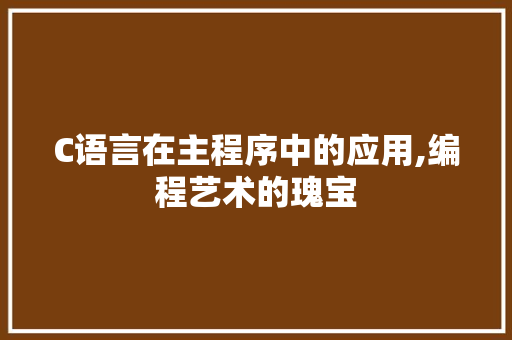 C语言在主程序中的应用,编程艺术的瑰宝 C语言在主程序中的应用,编程艺术的瑰宝 番茄病虫害防治