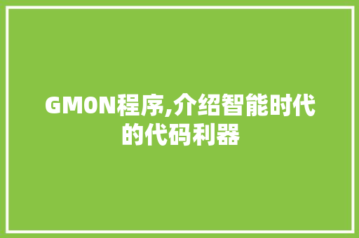 GM0N程序,介绍智能时代的代码利器 GM0N程序,介绍智能时代的代码利器 土壤施肥