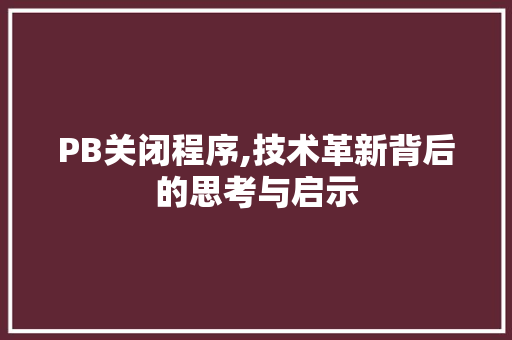 PB关闭程序,技术革新背后的思考与启示 PB关闭程序,技术革新背后的思考与启示 番茄病虫害防治