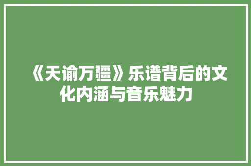 《天谕万疆》乐谱背后的文化内涵与音乐魅力