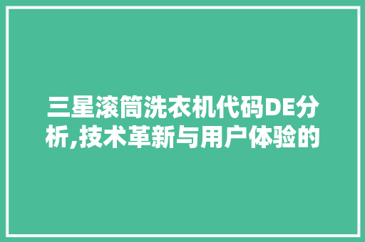 三星滚筒洗衣机代码DE分析,技术革新与用户体验的完美融合