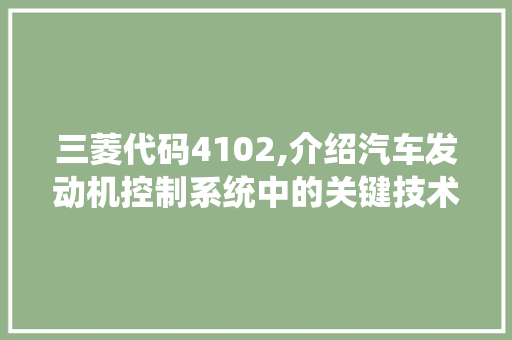 三菱代码4102,介绍汽车发动机控制系统中的关键技术 三菱代码4102,介绍汽车发动机控制系统中的关键技术 番茄种植技巧