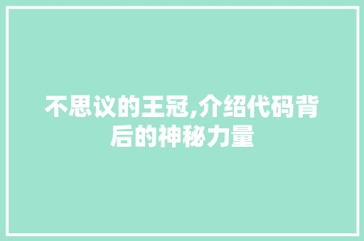 不思议的王冠,介绍代码背后的神秘力量 不思议的王冠,介绍代码背后的神秘力量 土壤施肥