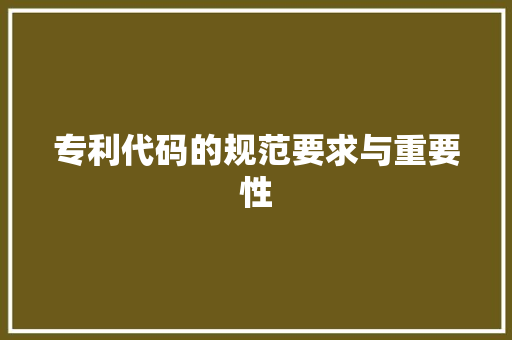 专利代码的规范要求与重要性 专利代码的规范要求与重要性 花朵知识