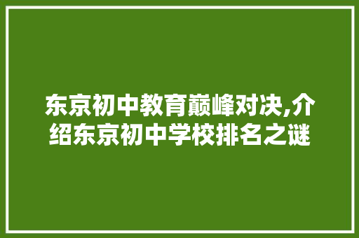 东京初中教育巅峰对决,介绍东京初中学校排名之谜 东京初中教育巅峰对决,介绍东京初中学校排名之谜 番茄病虫害防治