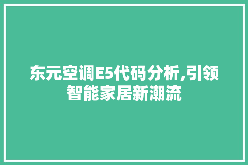 东元空调E5代码分析,引领智能家居新潮流 东元空调E5代码分析,引领智能家居新潮流 种植技巧