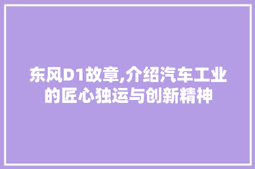 东风D1故章,介绍汽车工业的匠心独运与创新精神 东风D1故章,介绍汽车工业的匠心独运与创新精神 土壤施肥
