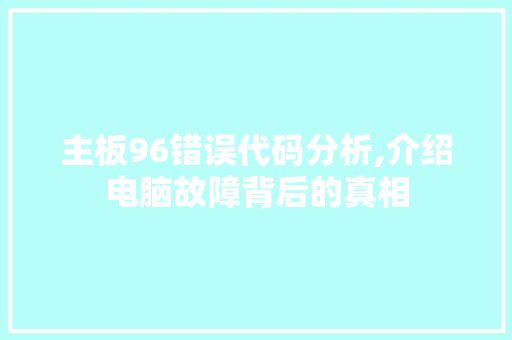 主板96错误代码分析,介绍电脑故障背后的真相 主板96错误代码分析,介绍电脑故障背后的真相 番茄种植技巧
