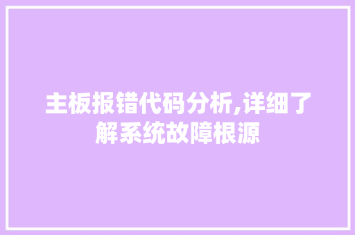 主板报错代码分析,详细了解系统故障根源