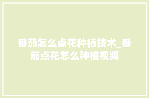 番茄怎么点花种植技术_番茄点花怎么种植视频 番茄怎么点花种植技术_番茄点花怎么种植视频 种植技巧