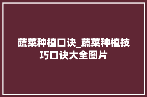 蔬菜种植口诀_蔬菜种植技巧口诀大全图片 蔬菜种植口诀_蔬菜种植技巧口诀大全图片 番茄种植技巧