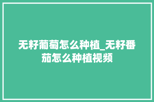 无籽葡萄怎么种植_无籽番茄怎么种植视频 无籽葡萄怎么种植_无籽番茄怎么种植视频 番茄病虫害防治