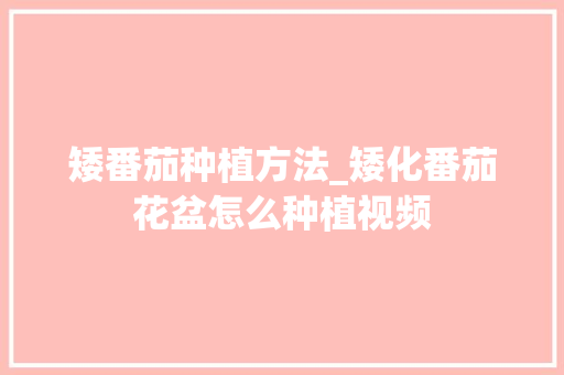 矮番茄种植方法_矮化番茄花盆怎么种植视频 矮番茄种植方法_矮化番茄花盆怎么种植视频 土壤施肥