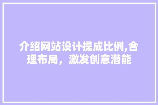 介绍网站设计提成比例,合理布局，激发创意潜能 介绍网站设计提成比例,合理布局，激发创意潜能 种植技巧