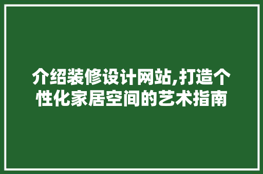介绍装修设计网站,打造个性化家居空间的艺术指南