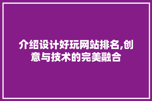 介绍设计好玩网站排名,创意与技术的完美融合