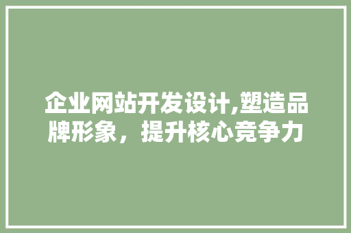 企业网站开发设计,塑造品牌形象，提升核心竞争力 企业网站开发设计,塑造品牌形象，提升核心竞争力 土壤施肥
