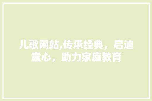 儿歌网站,传承经典，启迪童心，助力家庭教育