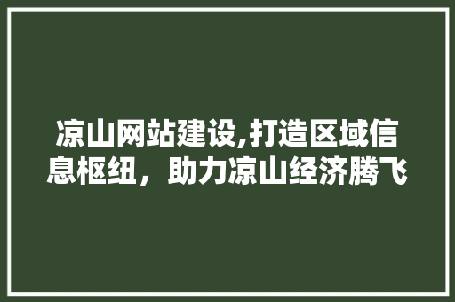 凉山网站建设,打造区域信息枢纽，助力凉山经济腾飞 凉山网站建设,打造区域信息枢纽，助力凉山经济腾飞 番茄种植技巧