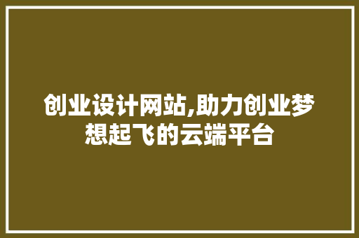 创业设计网站,助力创业梦想起飞的云端平台 创业设计网站,助力创业梦想起飞的云端平台 番茄种植技巧