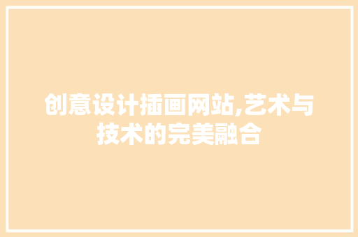 创意设计插画网站,艺术与技术的完美融合 创意设计插画网站,艺术与技术的完美融合 种植技巧