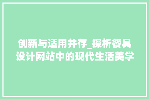 创新与适用并存_探析餐具设计网站中的现代生活美学 创新与适用并存_探析餐具设计网站中的现代生活美学 番茄病虫害防治