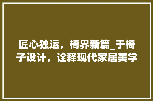 匠心独运，椅界新篇_于椅子设计，诠释现代家居美学 匠心独运，椅界新篇_于椅子设计，诠释现代家居美学 番茄种植技巧