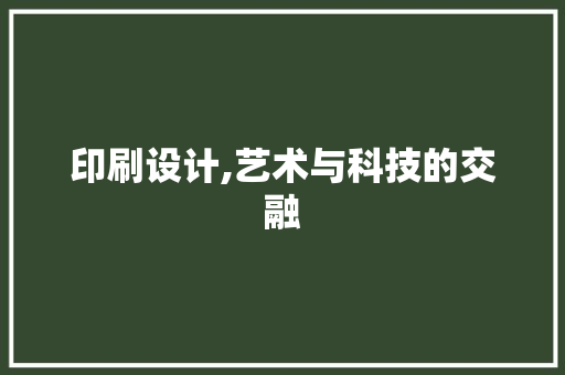 印刷设计,艺术与科技的交融