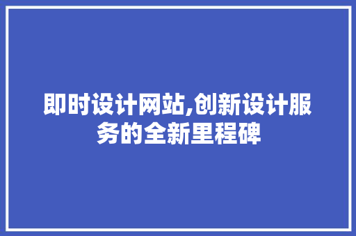 即时设计网站,创新设计服务的全新里程碑