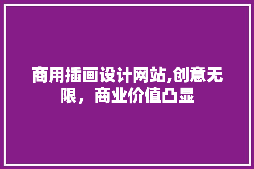 商用插画设计网站,创意无限，商业价值凸显 商用插画设计网站,创意无限，商业价值凸显 农业常识