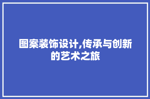 图案装饰设计,传承与创新的艺术之旅