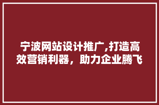 宁波网站设计推广,打造高效营销利器，助力企业腾飞 宁波网站设计推广,打造高效营销利器，助力企业腾飞 土壤施肥