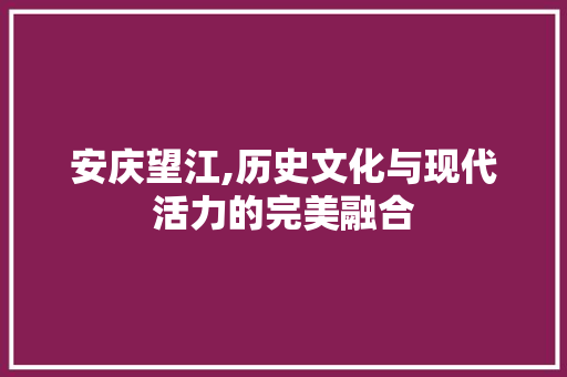 安庆望江,历史文化与现代活力的完美融合
