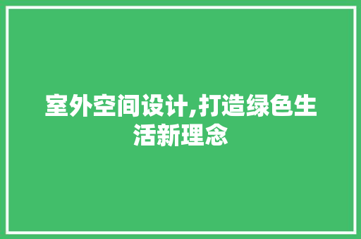 室外空间设计,打造绿色生活新理念