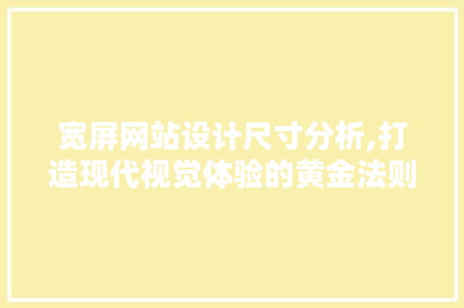 宽屏网站设计尺寸分析,打造现代视觉体验的黄金法则