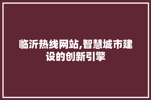 临沂热线网站,智慧城市建设的创新引擎 临沂热线网站,智慧城市建设的创新引擎 植物种类
