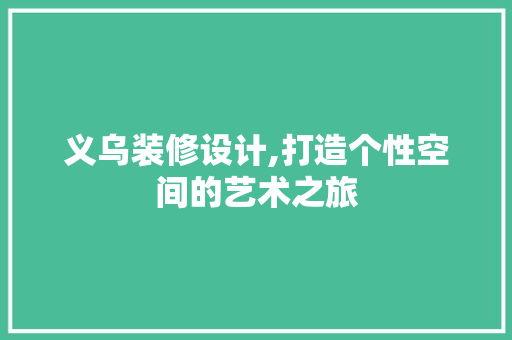 义乌装修设计,打造个性空间的艺术之旅