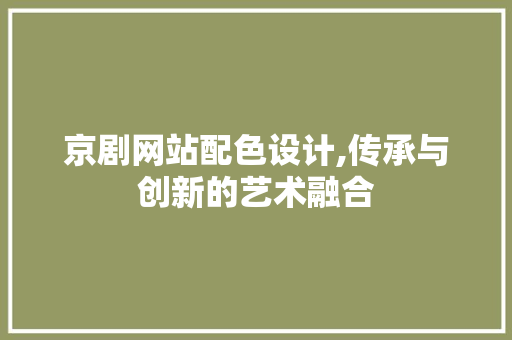 京剧网站配色设计,传承与创新的艺术融合