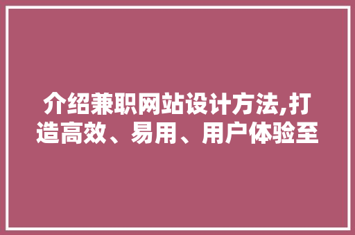 介绍兼职网站设计方法,打造高效、易用、用户体验至上的平台