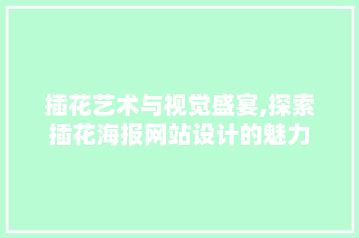 插花艺术与视觉盛宴,探索插花海报网站设计的魅力