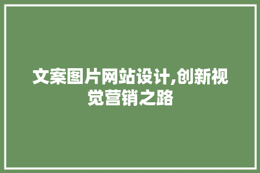 文案图片网站设计,创新视觉营销之路 文案图片网站设计,创新视觉营销之路 植物种类