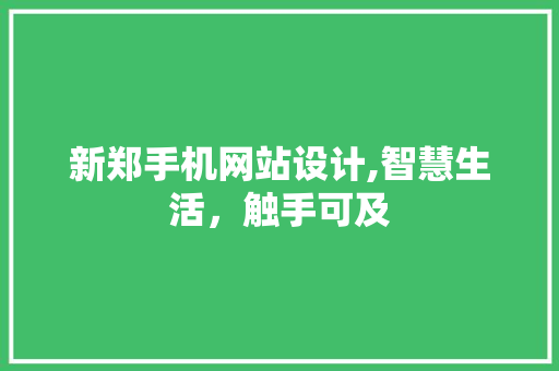 新郑手机网站设计,智慧生活，触手可及
