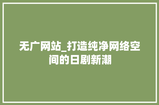 无广网站_打造纯净网络空间的日剧新潮 无广网站_打造纯净网络空间的日剧新潮 番茄病虫害防治